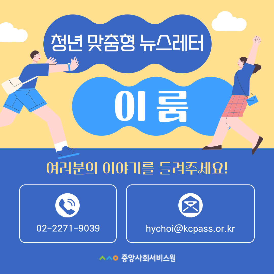 청년 맞춤형 뉴스레터 이룸 여러분의 이야기를 들려주세요! 02-2271-9039 hyshoi@kcpass.or.kr